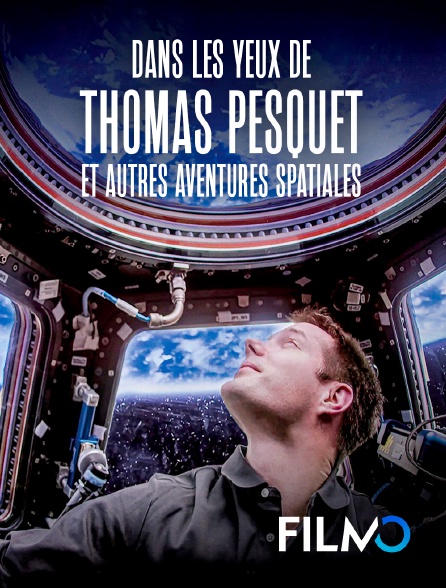 FilmoTV - Dans les yeux de Thomas Pesquet et autres aventures spatiales