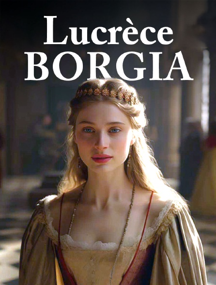 Lucrèce Borgia : Intrigues, crimes et politique à la cour du pape