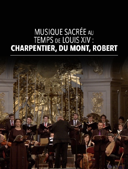 Musique sacrée au temps de Louis XIV : Charpentier, Du Mont, Robert