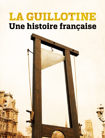 La guillotine : une histoire française