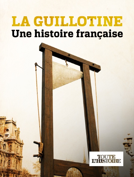 Toute l'Histoire - La guillotine : une histoire française