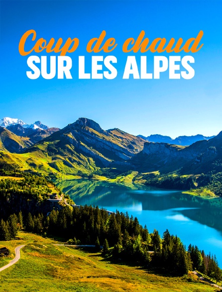Coup de chaud sur les Alpes : Le changement climatique en montagne