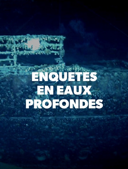 Enquêtes en eaux profondes