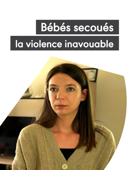 Bébés secoués, la violence inavouable