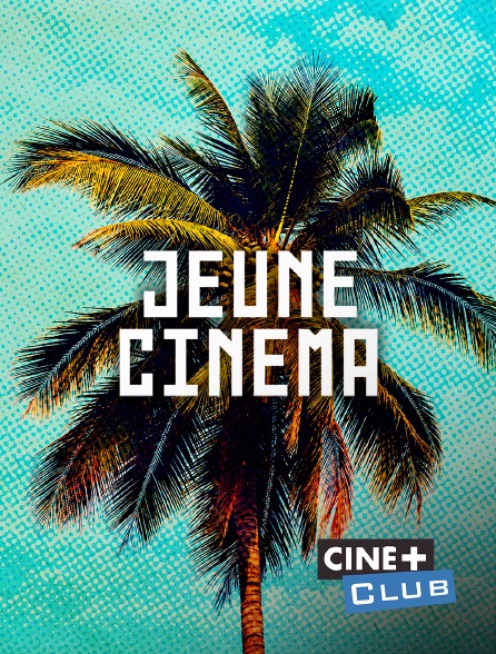 Ciné+ Club - Jeune Cinéma