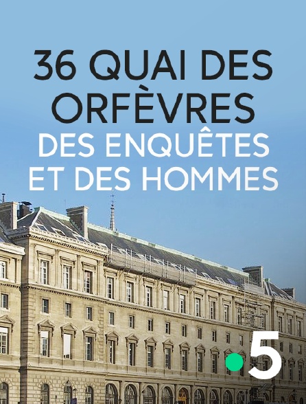 France 5 - 36 quai des Orfèvres, des enquêtes et des hommes