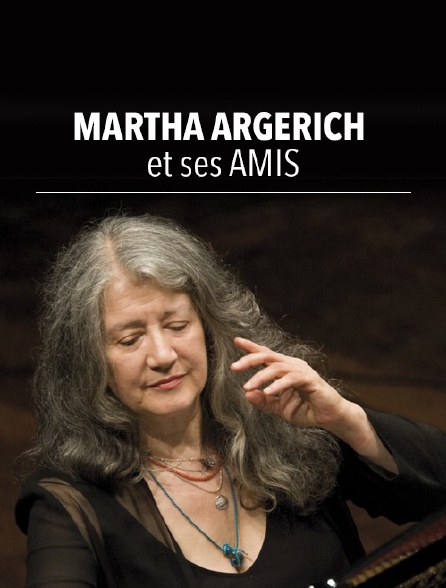 Martha Argerich et ses amis