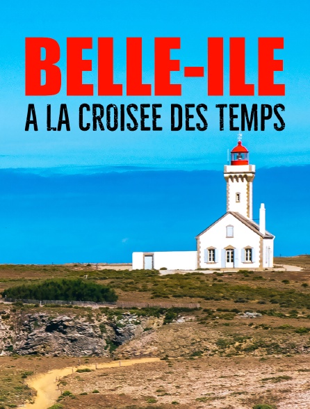 Belle-Ile, à la croisée des temps