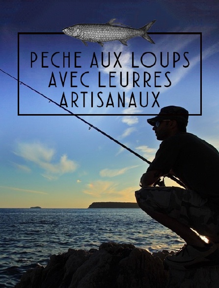 Pêche aux loups avec leurres artisanaux