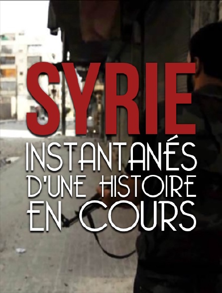 Syrie : instantanés d'une histoire en cours