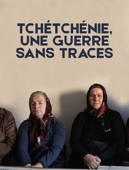 Tchétchénie, une guerre sans traces