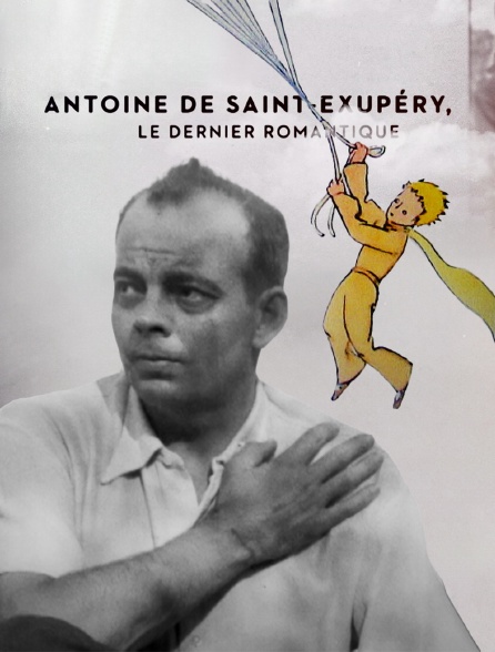 Antoine de Saint-Exupéry, le dernier romantique