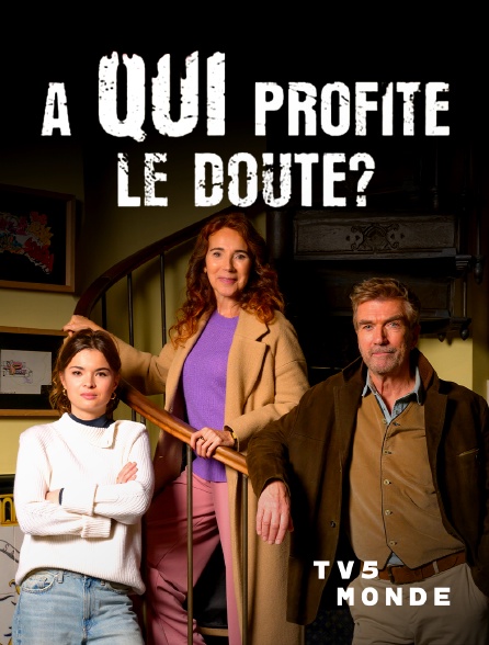 TV5MONDE - A qui profite le doute ?