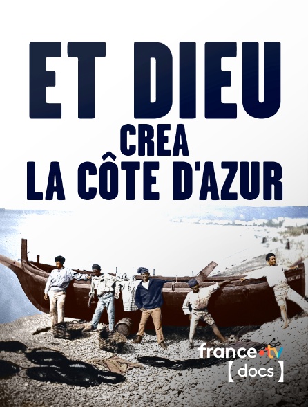 France TV Docs - Et dieu créa la Côte d'Azur