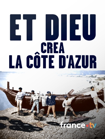 france.tv - Et dieu créa la Côte d'Azur