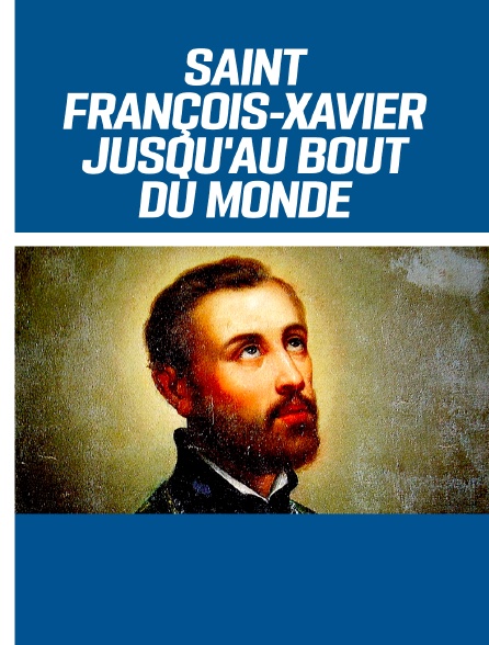 Saint François-Xavier - Jusqu'au bout du monde