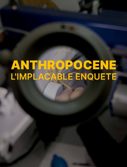 Anthropocène, l'implacable enquête