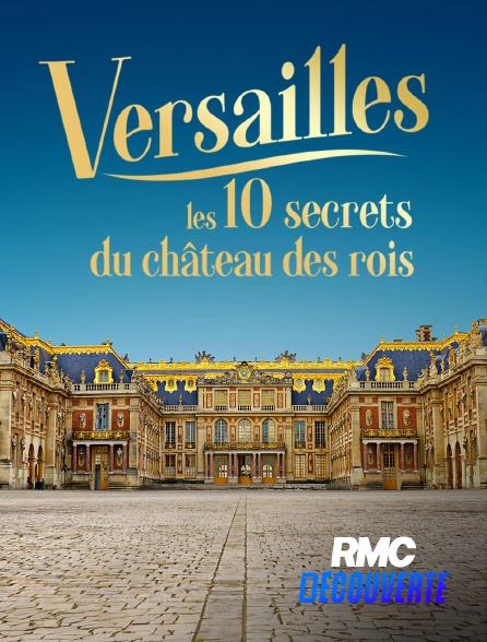 RMC Découverte - Versailles : les 10 secrets du château des rois