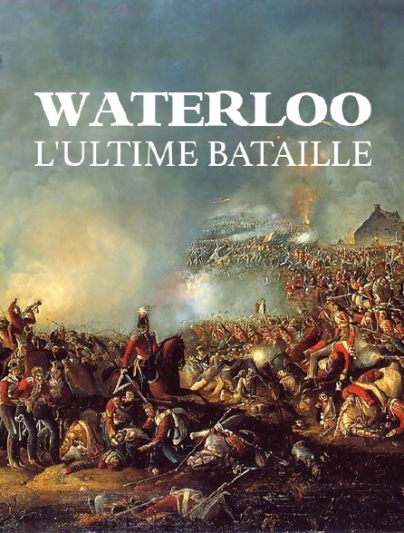 Waterloo, l'ultime bataille