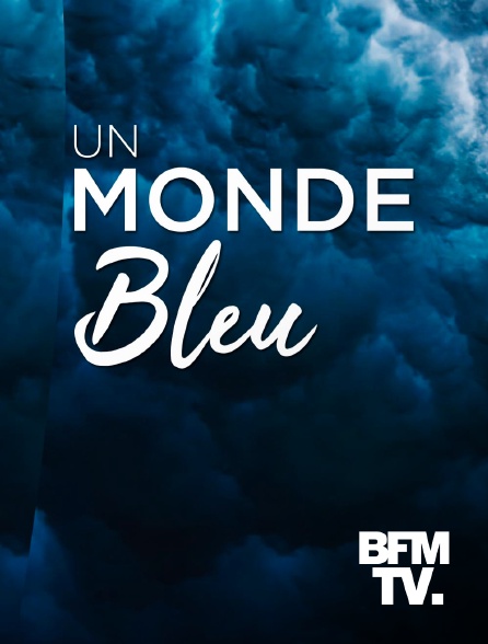 BFMTV - Un Monde Bleu