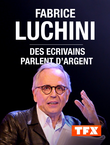 TFX - Fabrice Luchini : des écrivains parlent d'argent