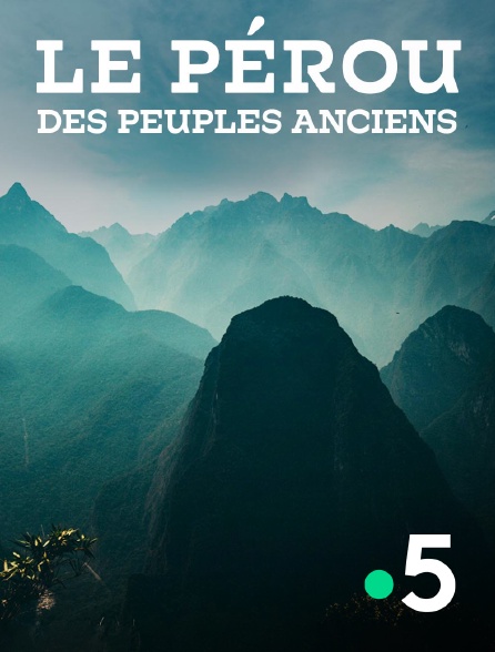 France 5 - Le Pérou des peuples anciens