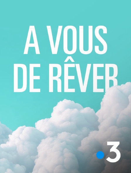 France 3 - A vous de rêver