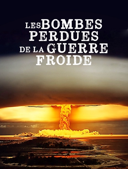 Les bombes perdues de la guerre froide