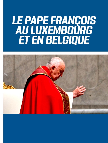 Le pape François au Luxembourg et en Belgique