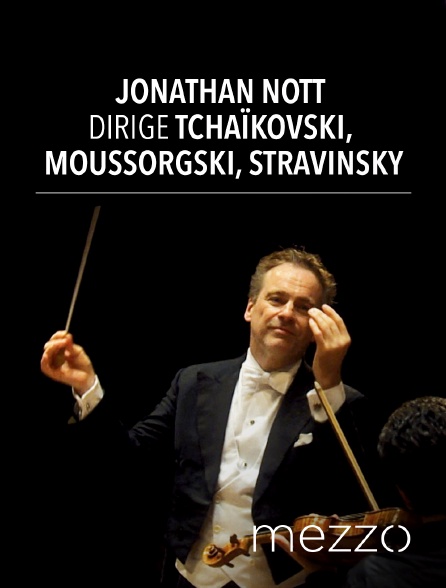 Mezzo - Jonathan Nott dirige Tchaïkovski, Moussorgski, Stravinsky