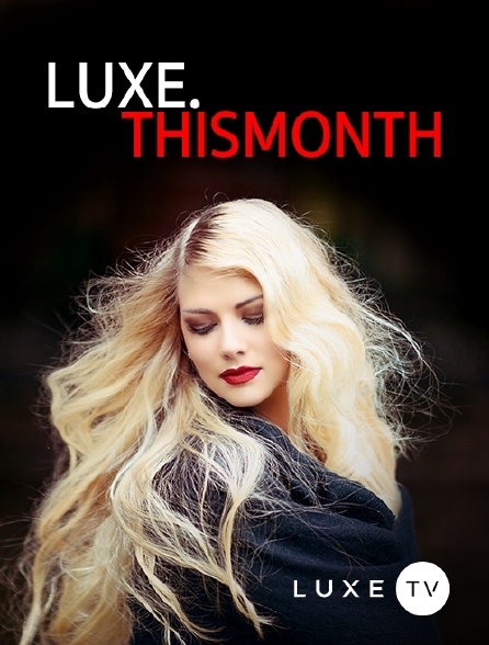 Luxe TV - Luxe.this Month