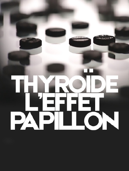 Thyroïde, l'effet papillon