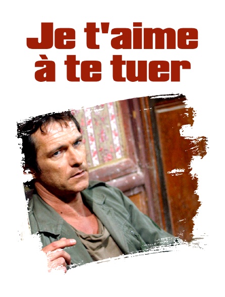 Je t'aime à te tuer