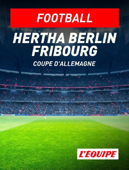 L'Equipe - Football - Coupe d'Allemagne : Hertha Berlin / Fribourg