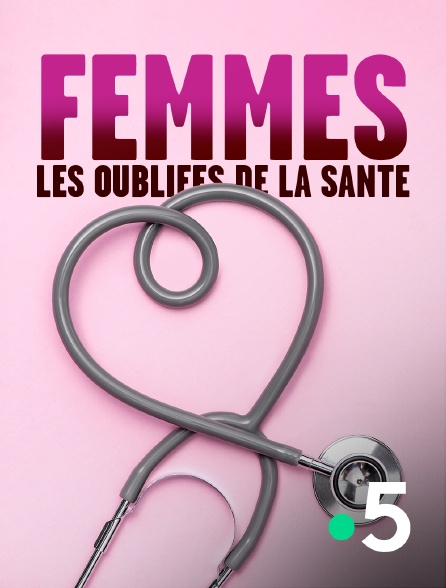 France 5 - Femmes : les oubliées de la santé