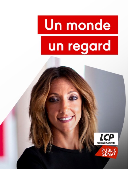 LCP Public Sénat - Un monde, un regard