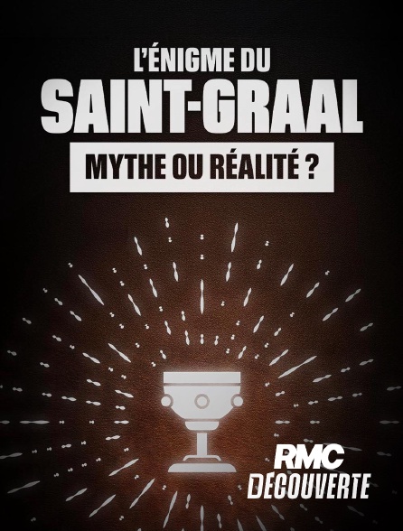 RMC Découverte - L'énigme du Saint Graal : mythe ou réalité ? en replay