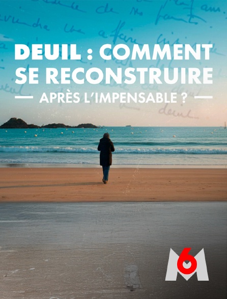 M6 - Deuil : comment se reconstruire après l'impensable ?