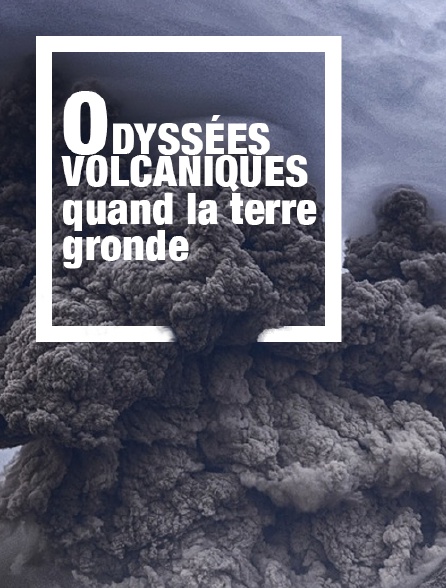 Odyssées volcaniques, quand la terre gronde