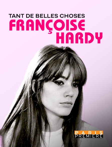 Paris Première - Françoise Hardy, tant de belles choses...