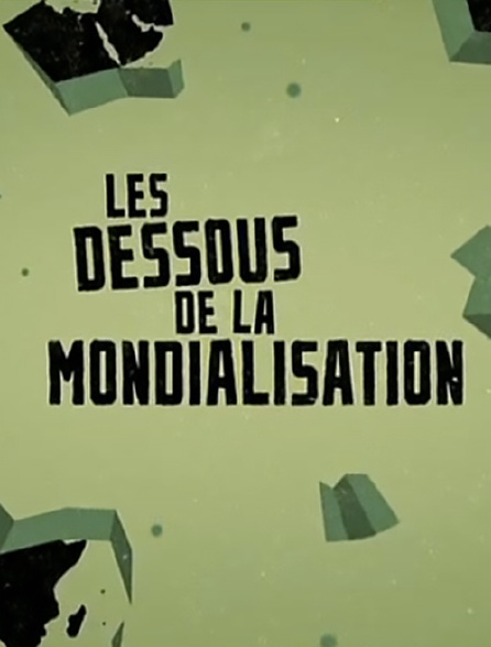 Les dessous de la mondialisation