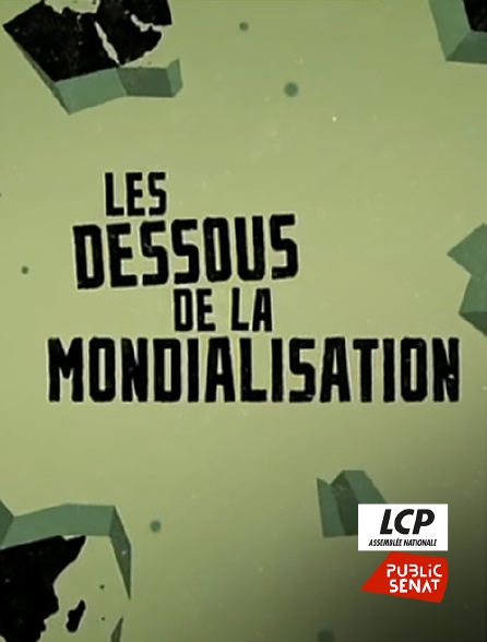 LCP Public Sénat - Les dessous de la mondialisation