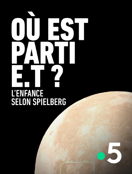 France 5 - Où est parti E.T. ? - L'enfance selon Spielberg