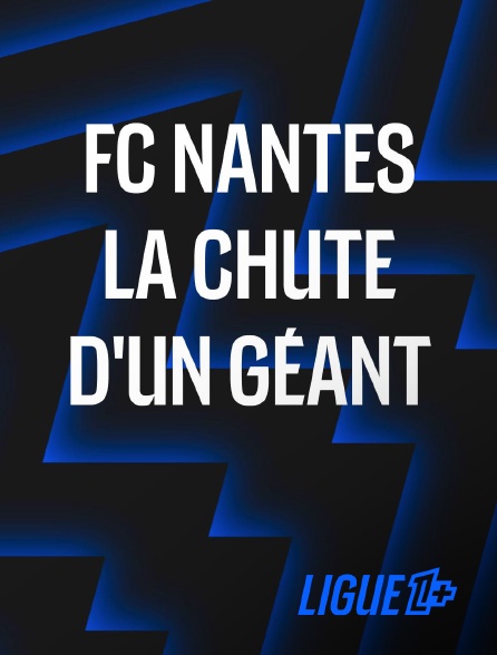 Ligue 1+ - FC Nantes, la chute d'un géant