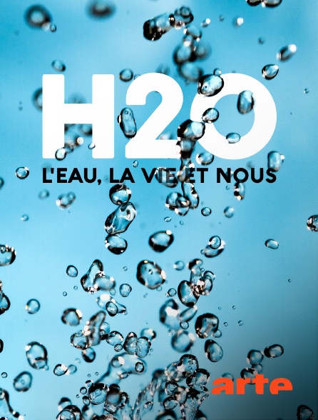 Arte - H2O : l'eau, la vie et nous