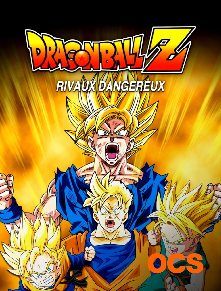 OCS - Dragon Ball Z : Rivaux Dangereux