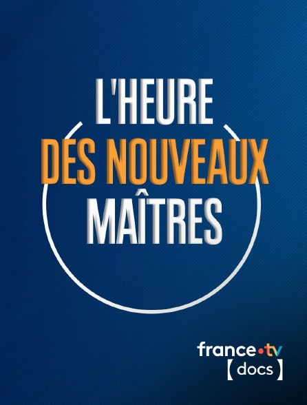 France TV Docs - L'heure des nouveaux maîtres