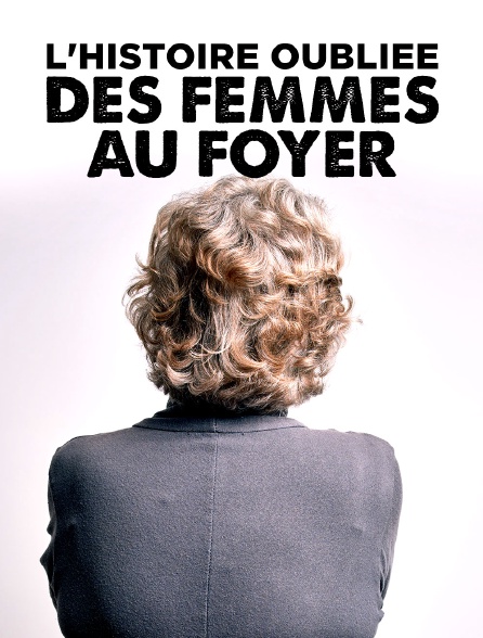 L'histoire oubliée des femmes au foyer