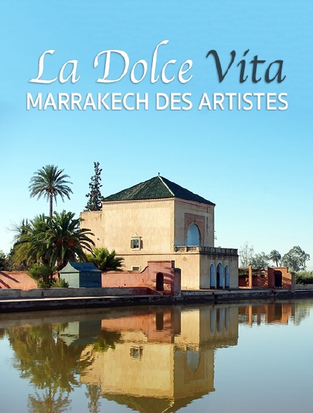 La Dolce Vita : Marrakech Des Artistes