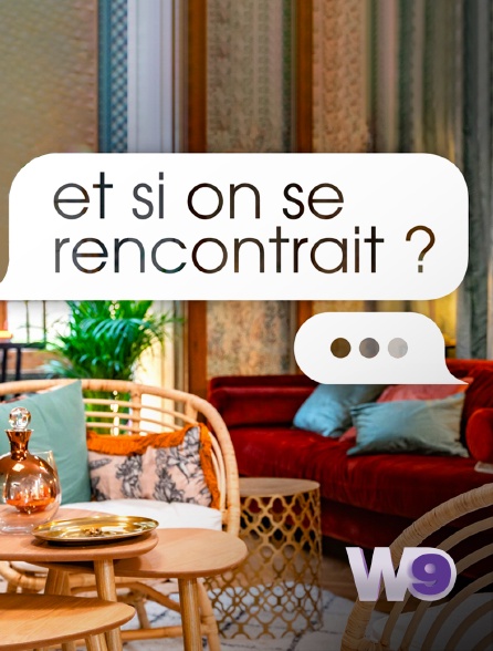 W9 - Et si on se rencontrait ?